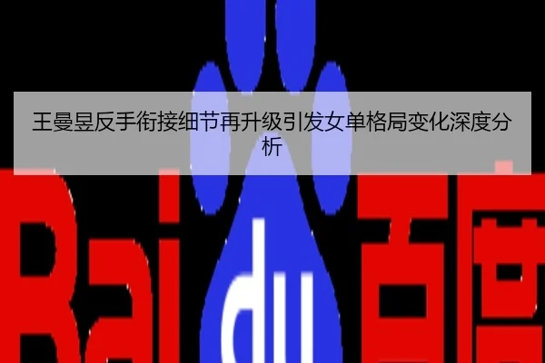 王曼昱反手衔接细节再升级引发女单格局变化深度分析